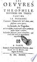 Les oeuures de Theophile, diuisees en trois parties. La premiere, contenant l'Immortalité de l'ame, auec plusieurs autres pieces. La seconde, les tragedies. Et la troisiesme, les pieces qu'il a faites pendant sa prison, iusques à present, ensemble plusieurs pieces nouuelles; qui n'ont esté mises és precedentes impressions. - A Paris iouxte la copie imprimée à Roüen chez Iean de La Mare, aux degrez du Palais, 1633. - 2 pt. (336; 245(i.e. 287, [1], 7, [1], 69, [3] p.)