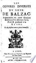 Les oeuures diuerses du sieur de Balzac. Augmentees en cette derniere ediction d'vn discours sur la paix presente a la reyne. Et de plusieurs autres pieces nouuelles