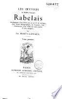 Les oeuvres de maistre François Rabelais; accompagnées d'une notice sur sa vie & ses ouvrages, d'une étude bibliographique, de variantes, d'un commentaire, d'une table des noms propres & d'un glossaire