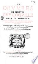 Les oeuvres de maistre Guy Coquille, sieur de Romenay, contenans plusieurs traitez touchant les libertez de l'église gallicane, l'histoire de France et le droit françois, entre lesquels plusieurs n'ont point encore esté imprimez, et les autres ont esté exactement corrigez