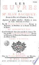 Les Oeuvres de Me Jean Bacquet,... augmentées de plusieurs questions, décisions et arrêts des Cours souveraines de France, par M. C. de Ferrière,... et augmentées considérablement dans cette nouvelle et dernière édition, par M. de Ferrière...
