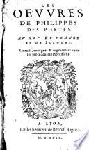 Les oeuvres de Philippes Des Portes. Au roy de France et de Pologne. Reveue͏̈s, corrigees & augmentees outre les precedentes impressions