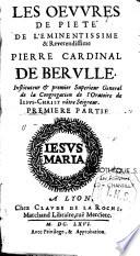 Les Oeuvres de pieté de l'eminentissime et reverendissime Pierre Cardinal de Berulle Premiere partie [-Seconde partie]