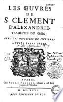 Les Oeuvres de S. Clément d'Alexandrie. Traduites du grec, avec les opuscules de plusieurs autres pères grecs