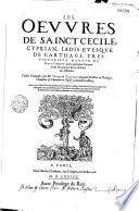 Les Oeuvres de sainct Cecile Cyprian, avec quelques annotations sur aucuns lieux obscurs et difficiles, faictes françoises par M. Jacques Tigeou,... avec trois tables...