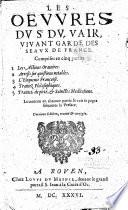 Les oeuvres du Sr Du Vair, vivant garde des seaux de France. Comprises en cinq parties : 1. Les actions oratoires. 2. Arrests sur questions notables. 3. L'éloquence françoise. 4. Traittez philosophiques. 5. Traittez de pieté et sainctes meditations