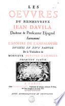 LES OEVVRES DV BIENHEVREVX IEAN D'AVILA Docteur & Predicateur Espagnol Surnommé L'APOSTRE DE L'ANDALOVSIE DIVISÉES EN DEVX PARTIES.