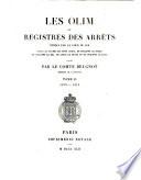 Les Olim ou registres des arrêts rendus par la cour du roi sous les règnes de Saint Louis de Philippe le Hardi, de Philippe le Bel de Louis le Hutin et de Philippe le Long
