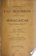 Les origines de l'île Bourbon et de la colonisation française à Madagascar. D'après des documents inédits tirés des archives coloniales du Ministère de la marine et des colonies, etc