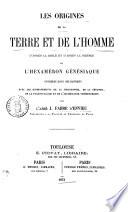 Les Origines de la terre et de l'homme d'après la Bible et d'après la science, ou l'Hexaméron génésiaque considéré dans ses rapports avec les enseignements de la philosophie, de la géologie, de la paléontologie et de l'archéologie préhistorique
