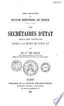 Les Origines du pouvoir ministériel en France. Les Secrétaires d'État depuis leur institution jusqu'à la mort de Louis XV