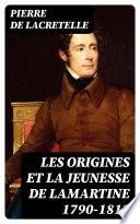 Les Origines et la Jeunesse de Lamartine 1790-1812