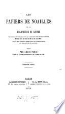 Les papiers de Noailles de la bibliothèque du Louvre, dèpouillement de toutes les pièces qui composoient cette prècieuse collection, brûlèe dans la nuit du 23 au 24 mai 1871, avec le texte même d'un grand nombre de documents relatifs aux guerres civiles du xvie siècle, publ. par L. Paris