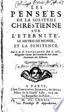 Les pensées de la solitude chrestienne sur l'Eternité, le mépris du monde, et la penitence. Par le R. P. Toussaint de S. Luc,... Quatriéme édition