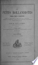 Les petits bollandistes, vies des saints de l'Ancien et du Nouveau Testament, des martyrs, des pères, des auteurs sacrés et ecclésiastiques des vénérables et autres personnes mortes en odeur de sainteté, notices sur les congrégations et les ordres religieux, histoire des reliques, des pèlerinages, des dévotions populaires, des monuments dus à la piété