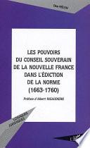 LES POUVOIRS DU CONSEIL SOUVERAIN DE LA NOUVELLE FRANCE DANS L'EDICTION DE LA NORME (1663-1760)