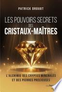 Les pouvoirs secrets des cristaux-maîtres - L'Alchimie des cryptes minérales et des pierres précieuses