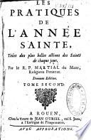 Les pratiques de l'année Sainte, tirées des plus belles actions des Saints de chaque jour. Par le R. P. Martial du Mans,... Dernière édition. Tome premier [-second]