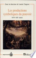Les Productions symboliques du pouvoir, XVIe-XXe siècle