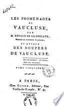 Les promenades de Vaucluse, par M. Renaud de la Grelaye, membre de plusieurs academies, et auteur des soupers de Vaucluse. Tome premier [-cinquieme]