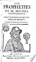 Les prophéties de M. Michel Nostradamus, dont il y en a 300 qui n'ont encore jamais esté imprimées
