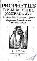 Les Propheties De M. Michel Nostradamvs. Medecin du Roy Charles IX. & l'vn des plus excellens Astronomes qui furent iamais