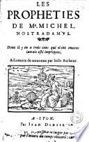 Les Propheties de Me. Michel Nostradamus. Dont il y en a trois cens qui n'ont encores iamais esté imprimees, Adioutees de nouueau par ledit Autheur