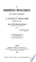 Les Prophéties Messianiques de l'Ancien Testament; ou, la divinité du Christianisme demonstrée par la Bible, etc