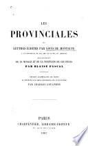 Les provinciales ou Lettres écrits par Louis de Montalte a un provincial de ses amis et au RR. PP. Jésuites sur le sujet de la morale et de la politique de ces pères