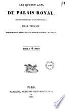 Les quatre ages du Palais-Royal histoire dramatique en quatre epoques par M. Theaulon