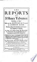 Les Reports de Sr. Henry Yelverton ... de divers speciall cases en le Court del Bank le Roy ... en le darrein temps del reigne du roign Elizabeth, come en les premier dix ans del Roy Jaques ... Publie ... par Sir William Wylde ... Second edition corrected. [1603-1613.] B.L. Few MS. notes