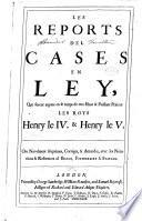 Les reports del cases en ley que furent argues en le temps de tres haut & puissant princes les roys Henry le IV. & Henry le V