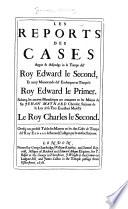 Les Reports des cases argue & adjudge in le temps del' Roy Edward le Second, et auxy memoranda del' Exchequer en temps le Roy Edward le Primer