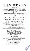 Les rêves d'un homme de bien, qui peuvent être réalisés; ou Les vues utiles et pratiquables de l'abbé de Saint-Pierre