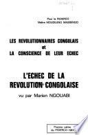 Les Révolutionnaires congolais et la conscience de leur échec: cahier. L'échec de la révolution congolaise vu à travers la contestation de Marien Ngouabi comme chef