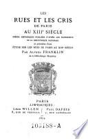 Les rues et les cris de Paris au XIIIe siecle, pieces historiques publiees d'apres les manuscrits de la bibliotheque nationale (etc.)