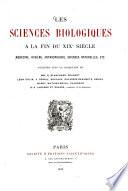 Les Sciences biologiques à la fin du XIXe siècle, médecine, hygiène, anthropologie, sciences naturelles, etc. publiées sous la direction de R. Blanchard, Charcot, Léon Colin, Duclaux, Dujardin Beaumetz, Gariel Marey, Mathias-Duval, Planchon, H. Labonne et Égasse