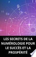 LES SECRETS DE LA NUMÉROLOGIE POUR LE SUCCÈS ET LA PROSPÉRITÉ