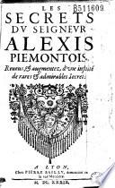 Les Secrets dv Seigneur Alexis Piemontois. Reueus, & augmentez d'une infinité de rares & admirables Secrets