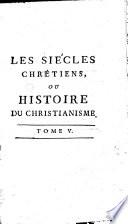 Les Siècles chrétiens, ou Histoire du christianisme dans son établissement et ses progrès