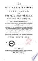 Les siecles litteraires de la France, ou Nouveau dictionnaire, historique, critique, et bibliographique, de tous les ecrivains francais, morts et vivans, jusq'a la fin du 18. siecle. ... Par N.L.M. Desessarts, et plusieurs biographes. Tome premiere [-septieme]