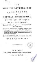Les siecles litteraires de la France, ou Nouveau dictionnaire, historique, critique, et bibliographique, de tous les ecrivains francais, morts et vivans, jusq'a la fin du 18. siecle. ... Par N.L.M. Desessarts, et plusieurs biographes. Tome premiere \-sseptieme!
