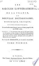 Les Siècles littéraires de la France, ou nouveau dictionnaire, historique, critique, et bibliographique, de tous les Ecrivains français, morts et vivans, jusqu'à a la fin du XVIIIe. siècle ...: t. 2, t. 3, t. 5, t. 6