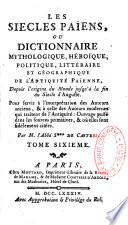 Les siècles païens, ou Dictionnaire mythologique, héroïque, politique, littéraire et géographique de l'antiquité païenne, depuis l'origine du monde jusqu'à la fin du siècle d'Auguste. Pour servir à l'interprétation des auteurs anciens, & à celle des auteurs modernes qui traitent de l'antiquité : ouvrage puisé dans les sources primitives, & où elles sont fidèlement citées