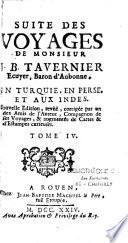 Les six voyages de Jean-Baptiste Tavernier, Ecuyer Baron d'Aubonne, en Turquie, en Perse, et aux Indes, Pendant l'espace de quarante ans, & par toutes les routes que l'on peut tenir: accompagnez d'observations particulieres sur la qualité, la Religion, le Gouvernement, les Coûtumes & le Commerce de chaque païs, avec les Figures, les Poids, & la valeur des Monnoyes qui y ont cours. Nouvelle edition. Reveûë, corrigée par un des amis de l'Autheur, compagnon de ses Voyages, & augmentée de Cartes & d'Estampes curieuses