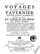 Les six voyages de Jean Baptiste Tavernier, ecuyer baron d'Aubonne, qu'il a fait en Turquie, en Perse, et aux Indes, pendant l'espace de quarante ans, & par toutes les routes que l'on peut tenir: ... Premiere [- seconde] partie, ..