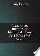 Les sources in?dites de l'histoire du Maroc de 1530 ? 1845