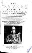 Les œuures de Messire François de Sales .. Edition nouuelle, reueüe,&plus exactement corrigée que les precedentes ..