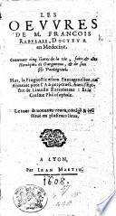 Les Œuvres de M. Francois Rabelais, Docteur en Medecine. Contenant cinq livres de la vie, faicts,&dits heroiques de Gargantua,&de son fils Pantagruel. Plus, la Prognostication Pantagrueline, avec l'oracle de la Dive Bacbuc&le mot de la Bouteille. Augmenté de ce qui s'ensuit. Les Navigations&Isle Sonante. L'Isle des Apedefres. La Cresme Philosophale, avec une Epistre Limosine,&deux autres Epistres à deux Vieilles de differentes mœurs. Le tout par M. François Rabelais