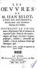 Les Œuvres de M. I. Belot ... Contenant la chiromance, physionomie, l'art de memoire de Raymond Lulle ... Derniere édition, revûë, corrigée&augmentée de divers traités